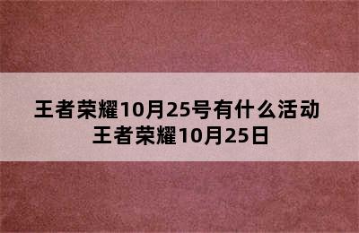 王者荣耀10月25号有什么活动 王者荣耀10月25日